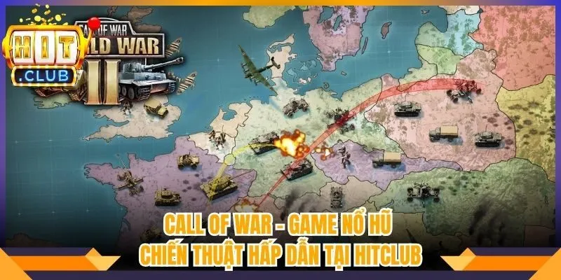 Call Of War - Game Nổ Hũ Chiến Thuật Hấp Dẫn Tại Hitclub