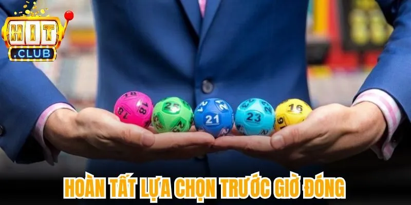 Hoàn tất lựa chọn trước giờ đóng