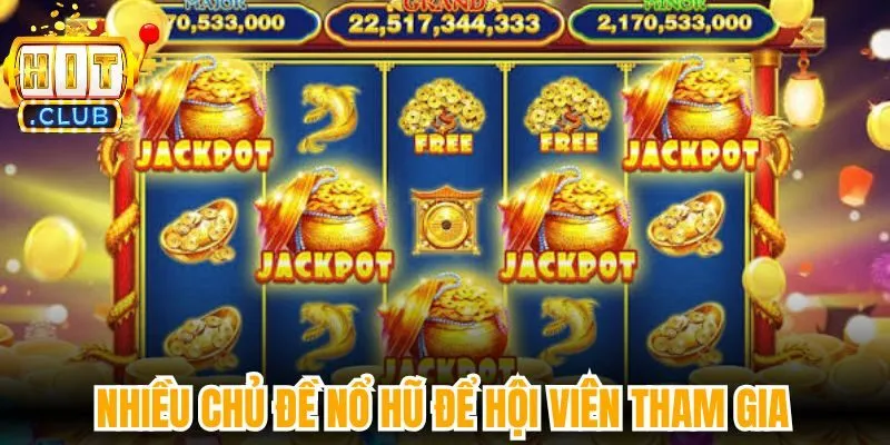 Nhiều chủ đề nổ hũ để hội viên tham gia