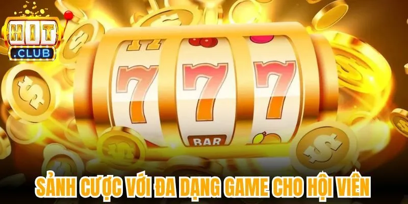 Sảnh cược với đa dạng game cho hội viên