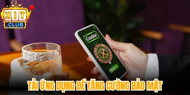 Tải ứng dụng để tăng cường bảo mật