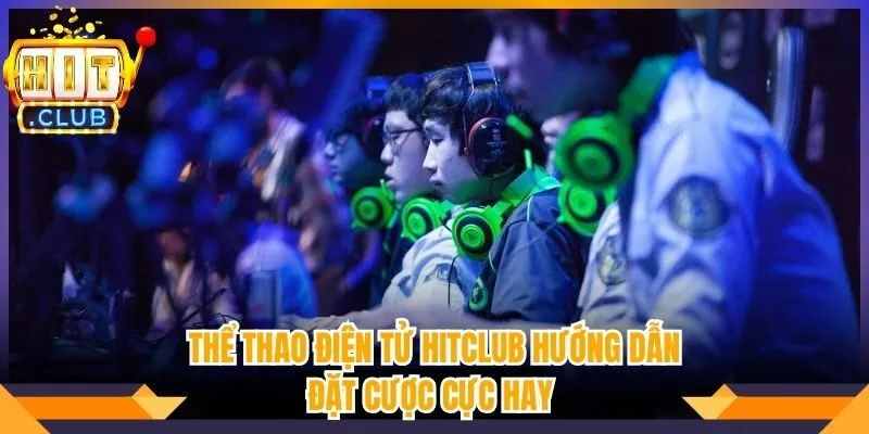 Thể Thao Điện Tử Hitclub Hướng Dẫn Đặt Cược Cực Hay
