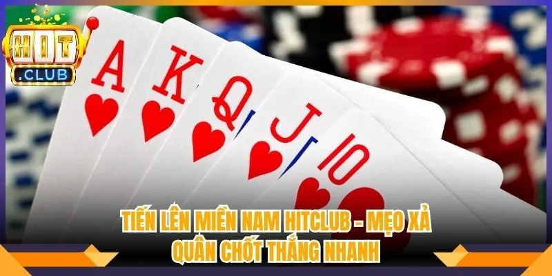 Tiến Lên Miền Nam Hitclub - Mẹo Xả Quân Chốt Thắng Nhanh