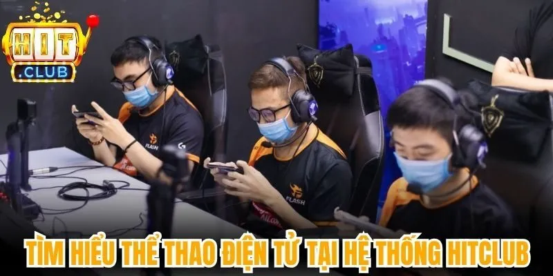 Tìm hiểu thể thao điện tử tại hệ thống của Hitclub