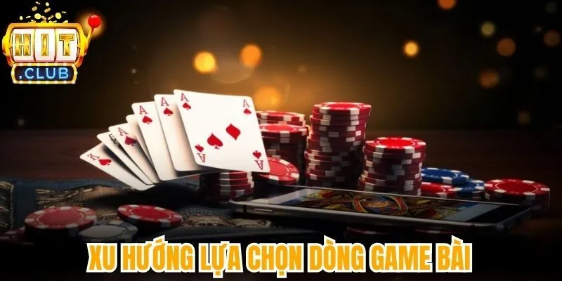 Xu hướng lựa chọn dòng game bài